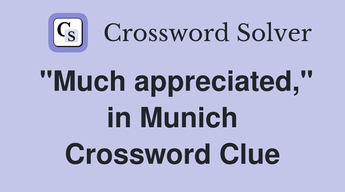 "Much appreciated," in Munich Crossword Clue