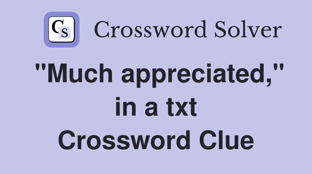 "Much appreciated," in a txt Crossword Clue
