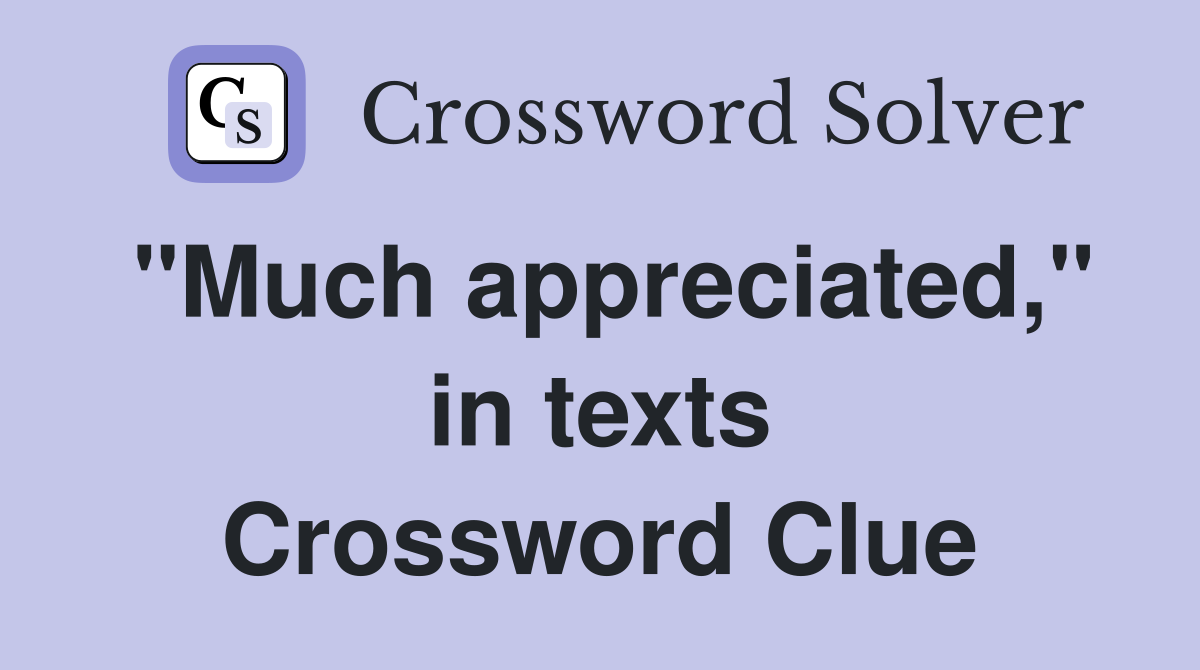 "Much appreciated," in texts Crossword Clue