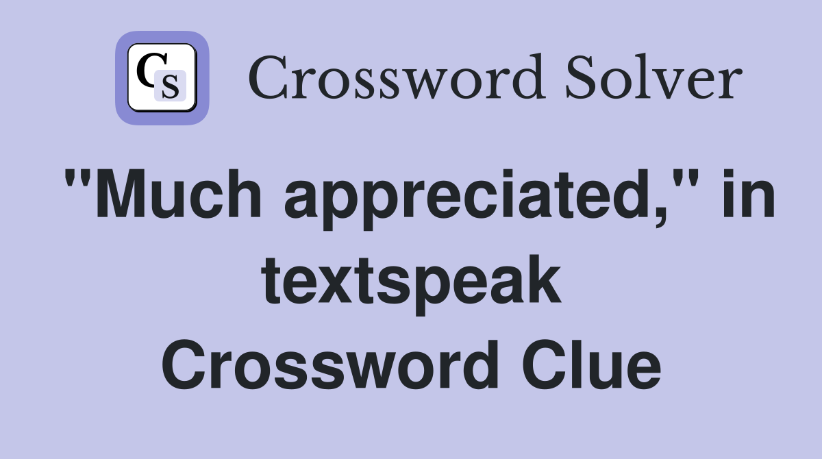 "Much appreciated," in textspeak Crossword Clue