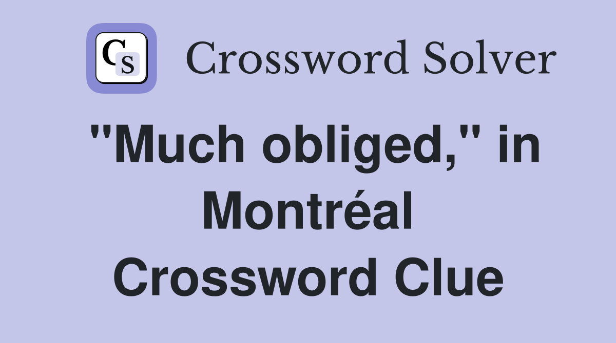"Much obliged," in Montréal Crossword Clue