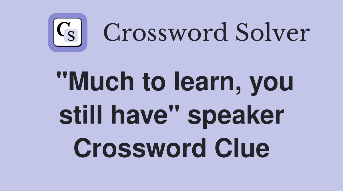 "Much to learn, you still have" speaker Crossword Clue