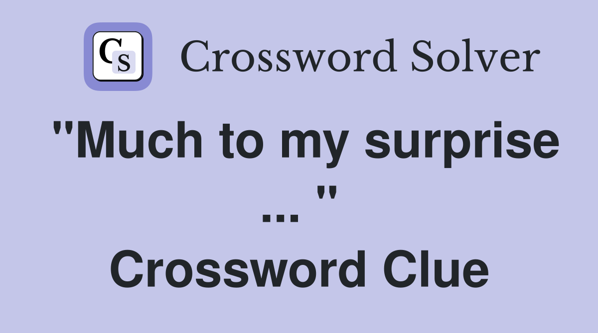 "Much to my surprise ... " Crossword Clue
