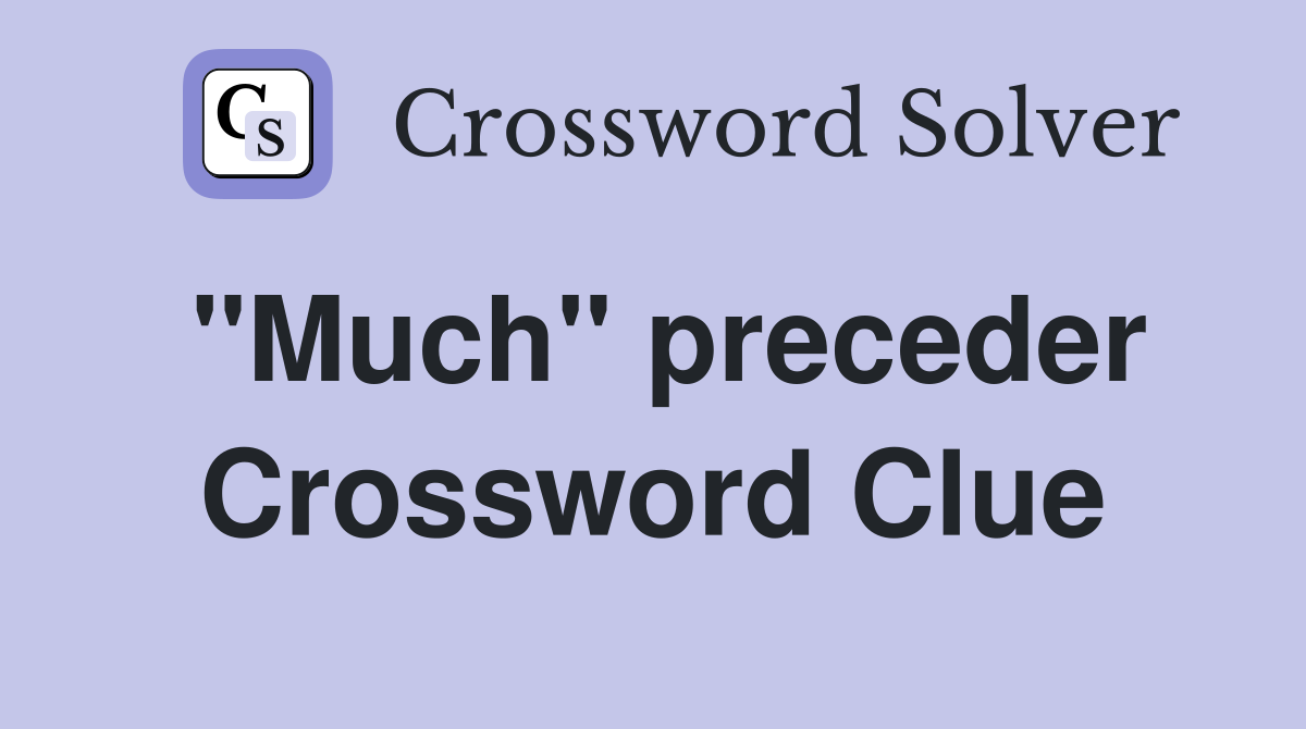 "Much" preceder Crossword Clue