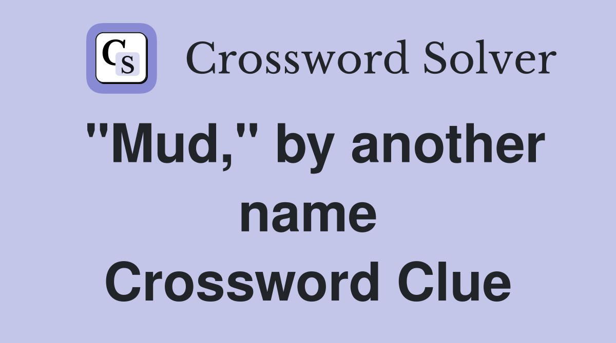 "Mud," by another name Crossword Clue