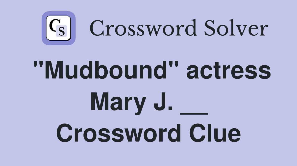 "Mudbound" actress Mary J. __ Crossword Clue