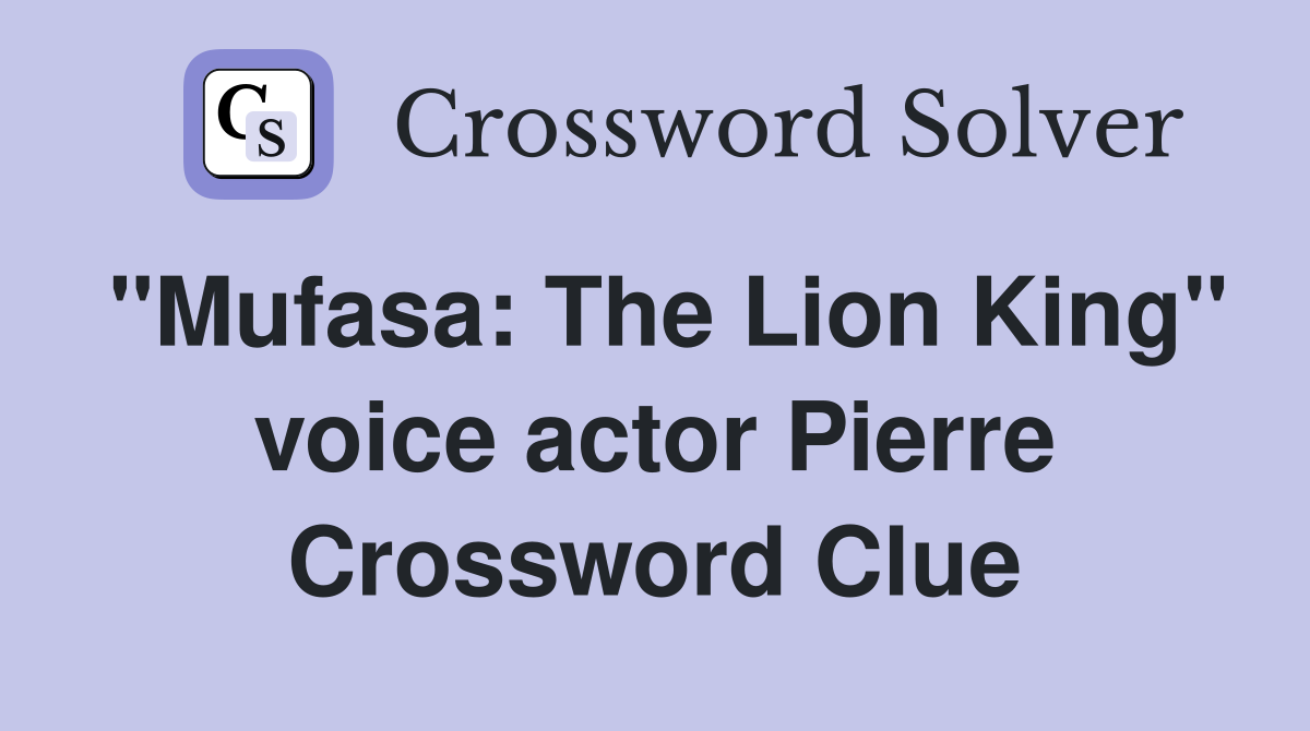 "Mufasa: The Lion King" voice actor Pierre Crossword Clue