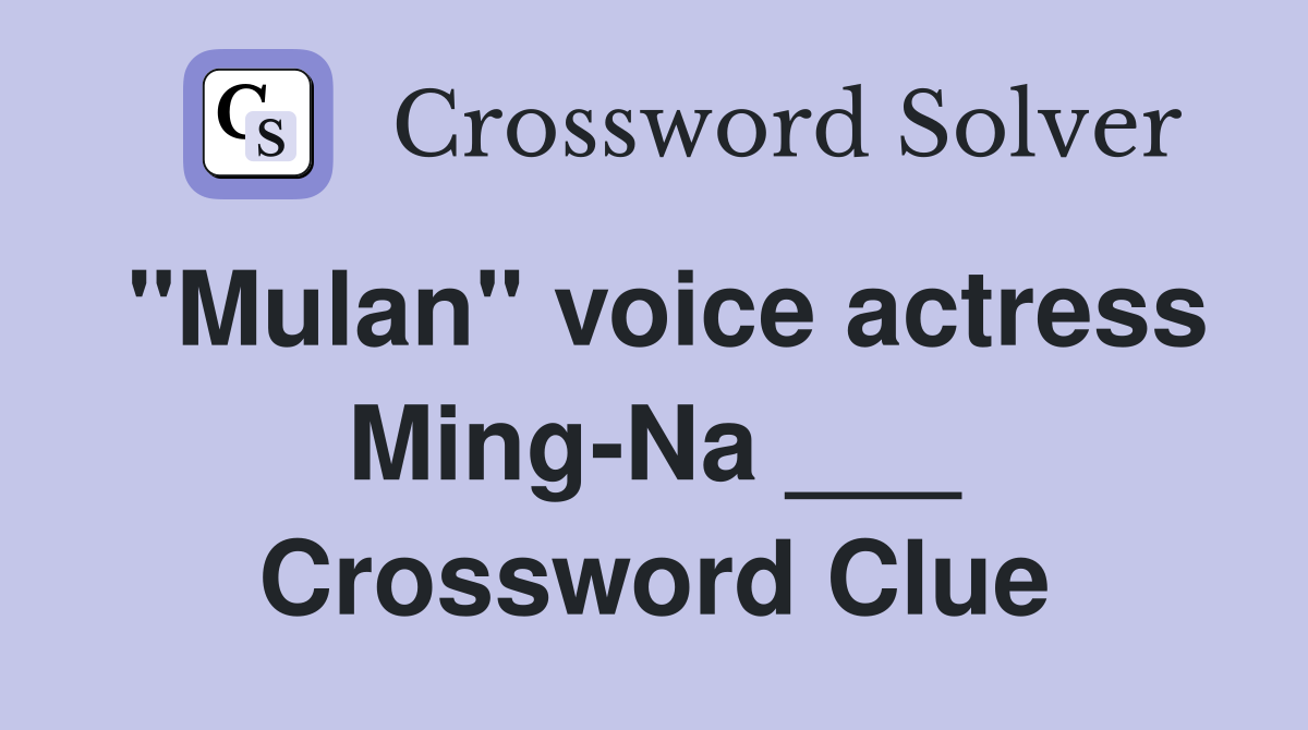 "Mulan" voice actress Ming-Na ___ Crossword Clue