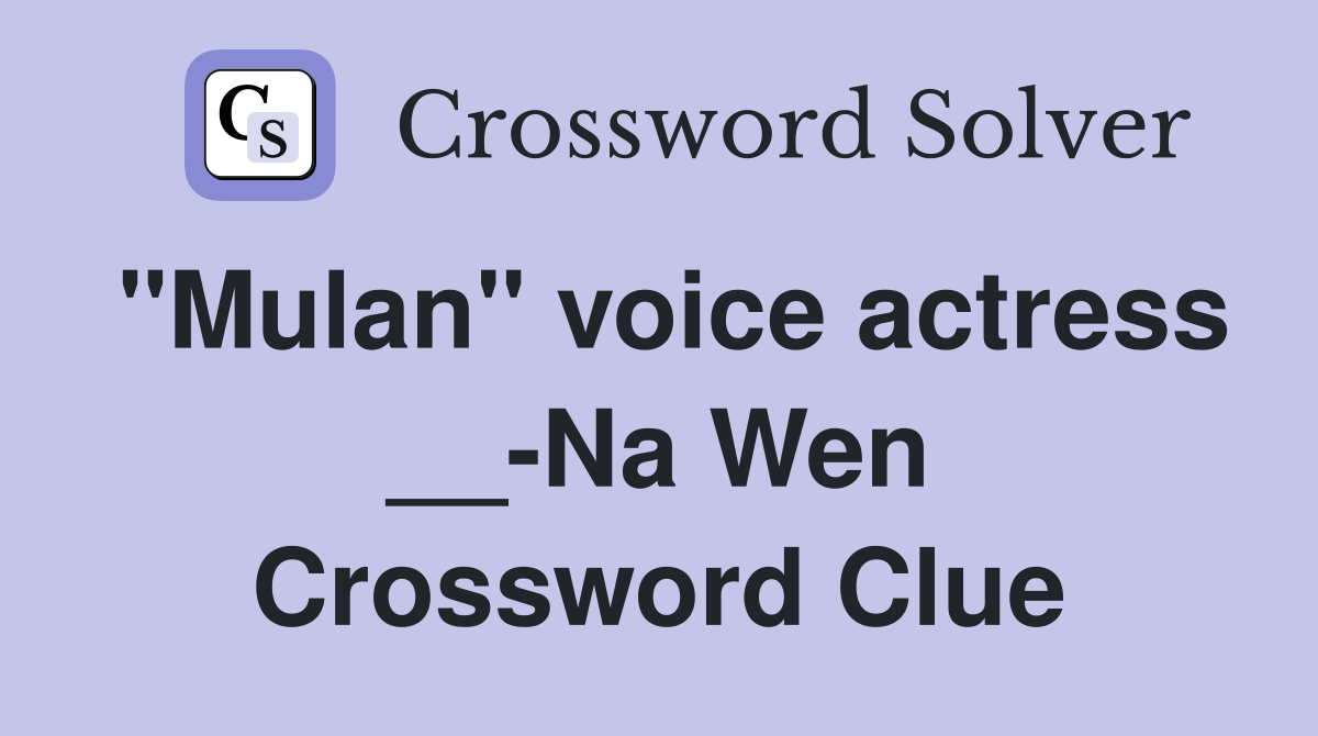 "Mulan" voice actress __-Na Wen Crossword Clue