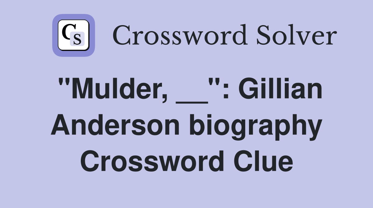 "Mulder, __": Gillian Anderson biography Crossword Clue