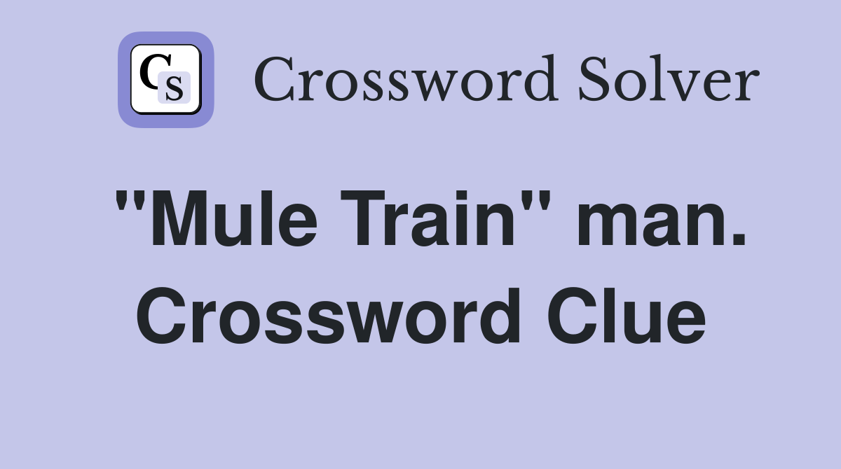 "Mule Train" man. Crossword Clue