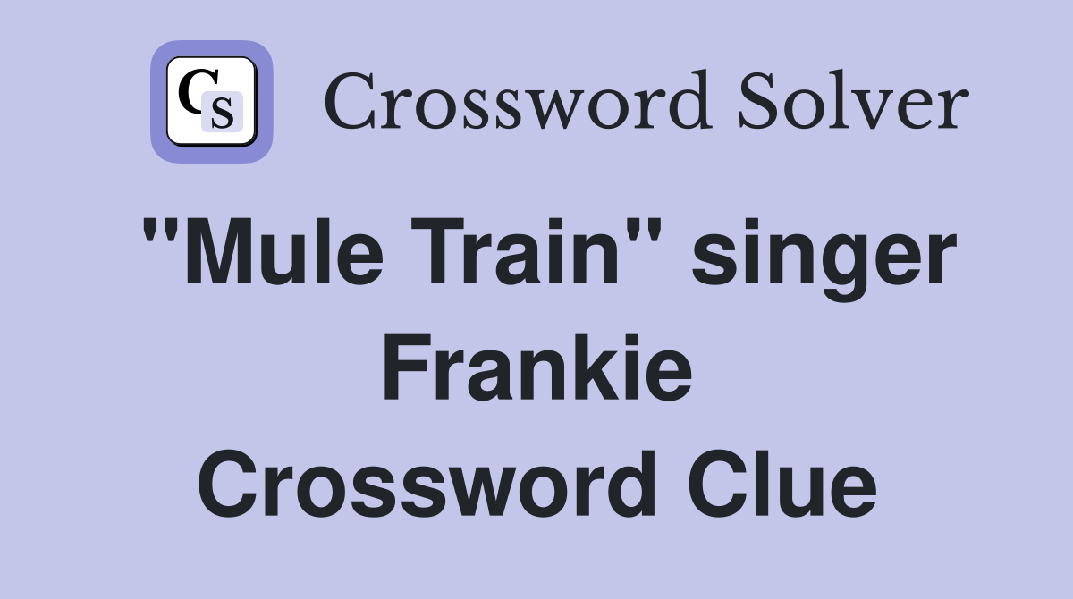 "Mule Train" singer Frankie Crossword Clue