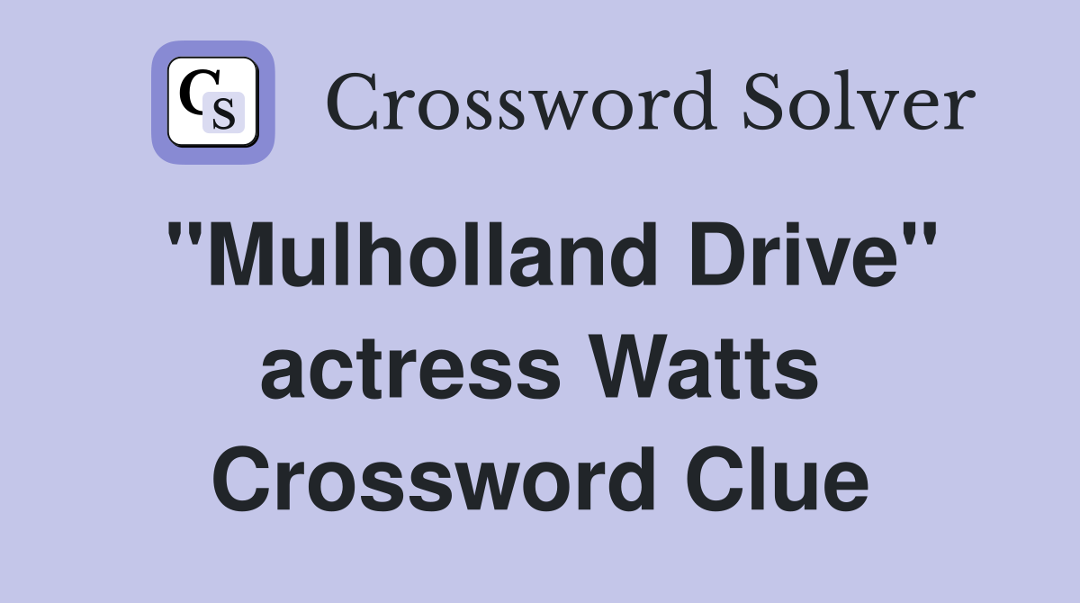 "Mulholland Drive" actress Watts Crossword Clue