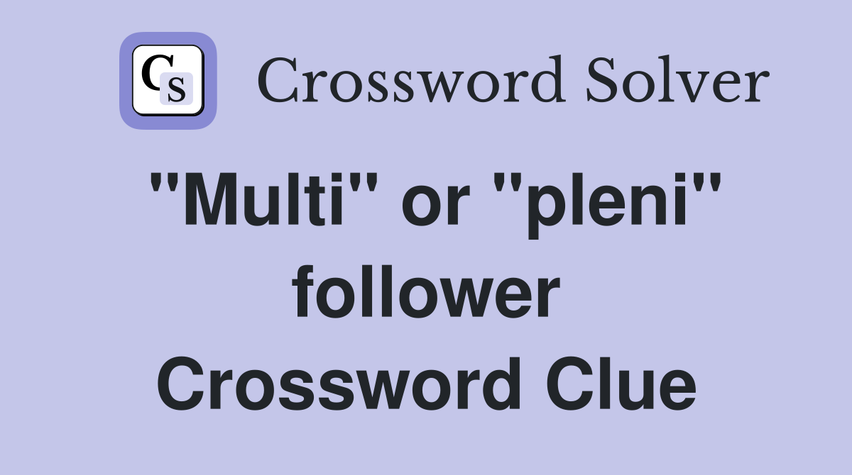 "Multi" or "pleni" follower Crossword Clue