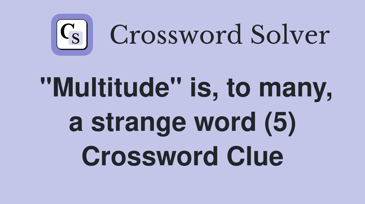 "Multitude" is, to many, a strange word (5) Crossword Clue