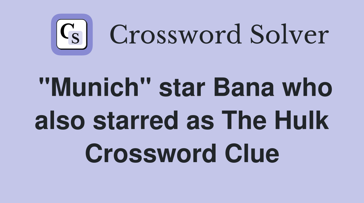 "Munich" star Bana who also starred as The Hulk Crossword Clue