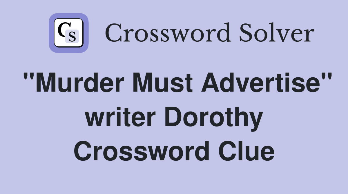 "Murder Must Advertise" writer Dorothy Crossword Clue