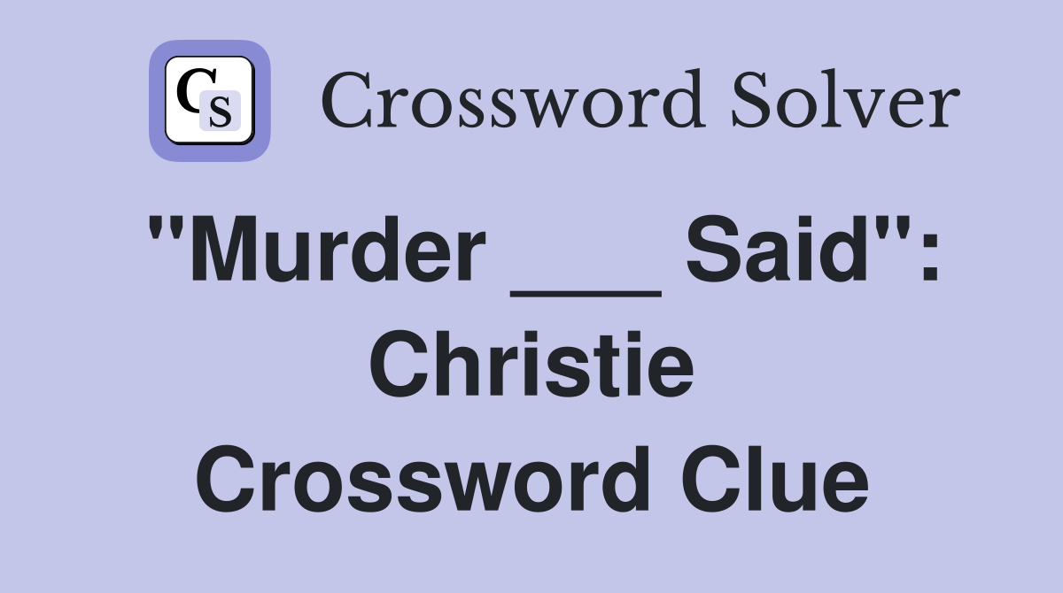 "Murder ___ Said": Christie Crossword Clue