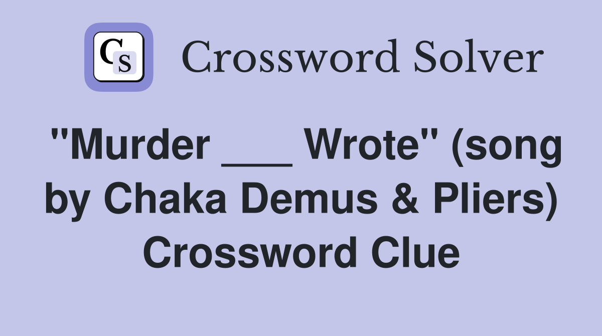 "Murder ___ Wrote" (song by Chaka Demus & Pliers) Crossword Clue