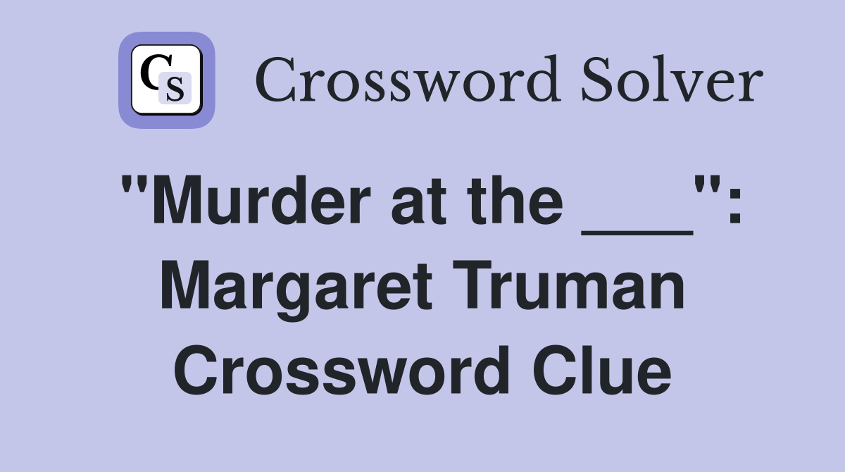 "Murder at the ___": Margaret Truman Crossword Clue