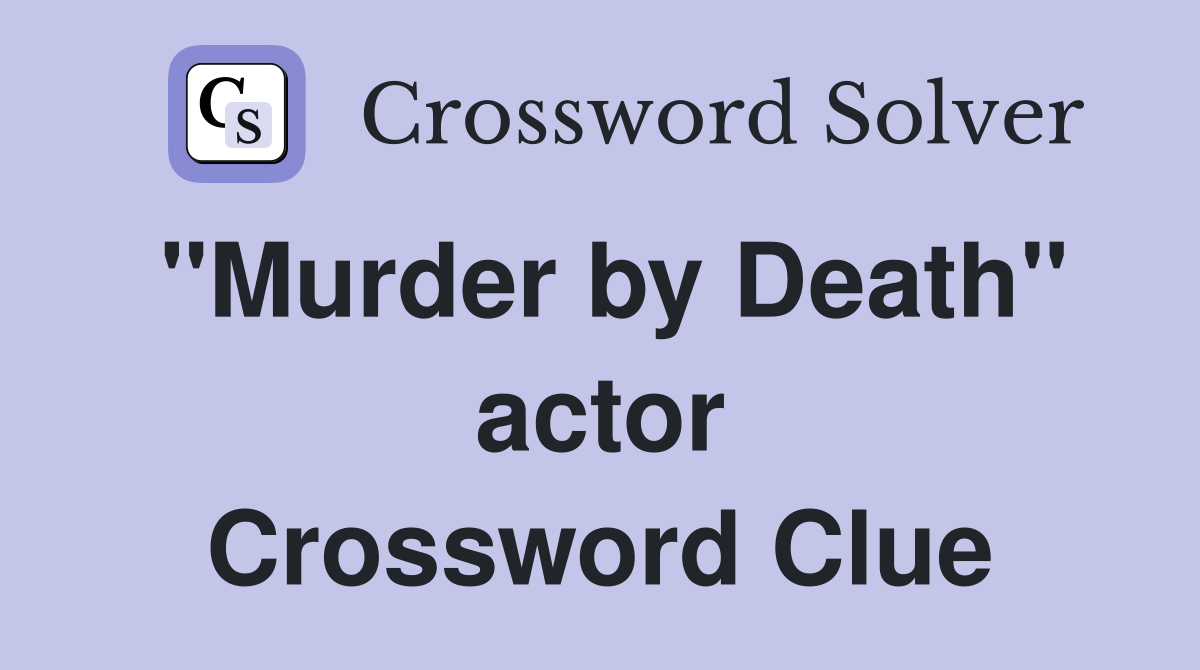 "Murder by Death" actor Crossword Clue