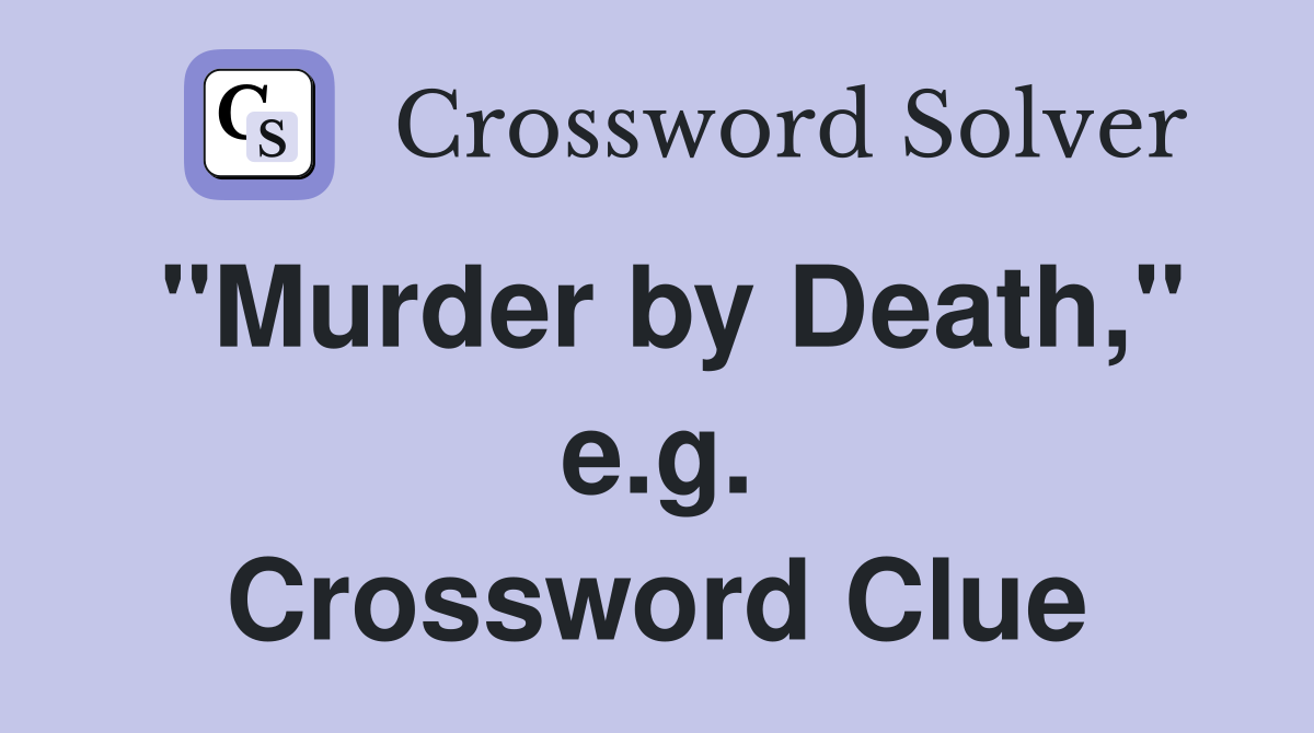 "Murder by Death," e.g. Crossword Clue