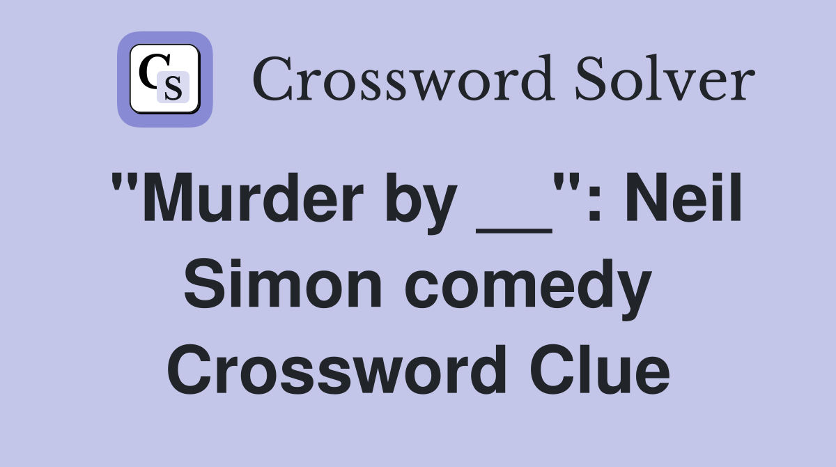 "Murder by __": Neil Simon comedy Crossword Clue