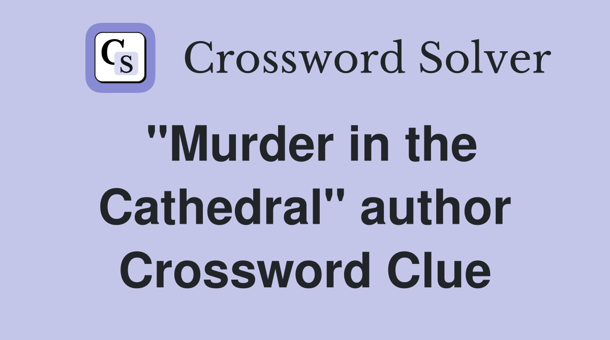 "Murder in the Cathedral" author Crossword Clue