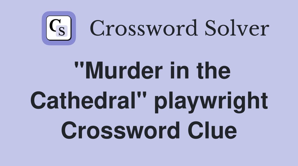 "Murder in the Cathedral" playwright Crossword Clue