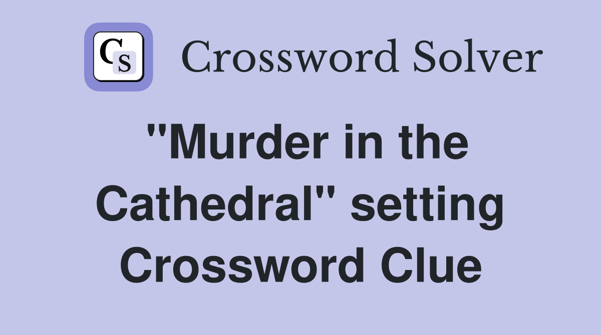 "Murder in the Cathedral" setting Crossword Clue