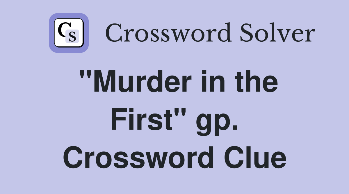 "Murder in the First" gp. Crossword Clue
