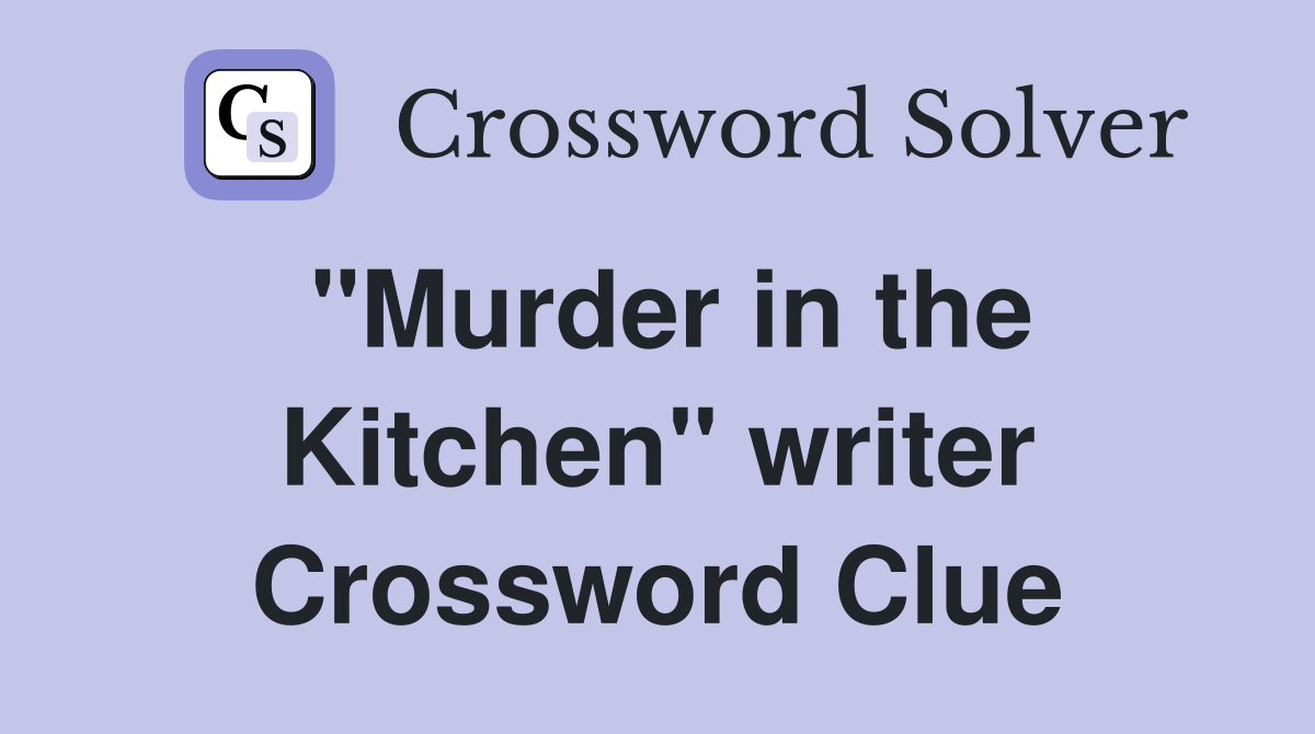 "Murder in the Kitchen" writer Crossword Clue