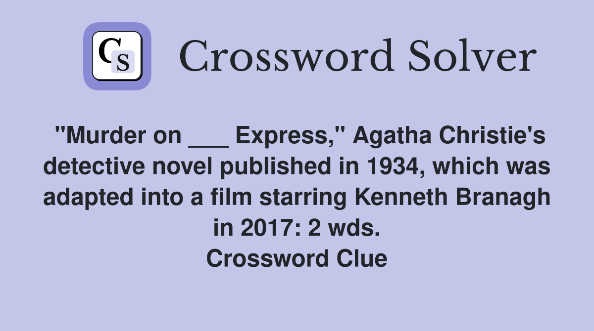"Murder on ___ Express," Agatha Christie's detective novel published in 1934, which was adapted into a film starring Kenneth Branagh in 2017: 2 wds. Crossword Clue