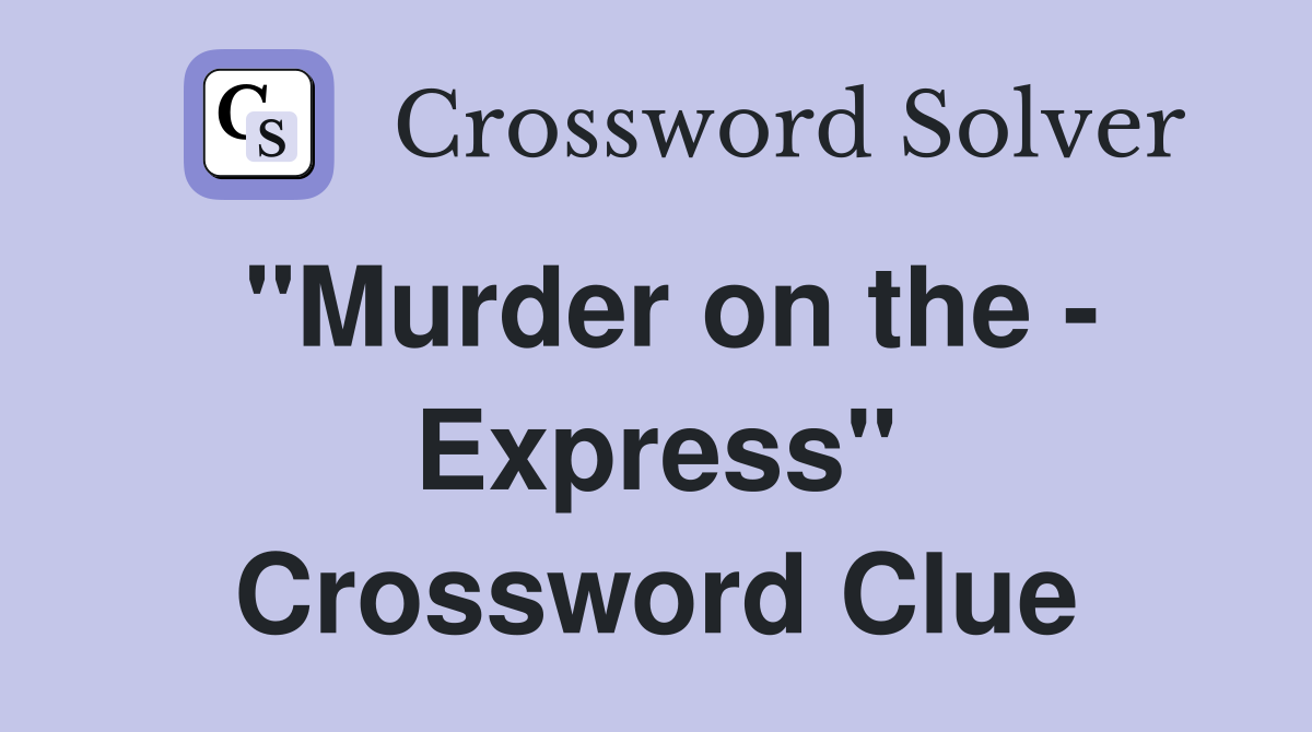 "Murder on the - Express" Crossword Clue