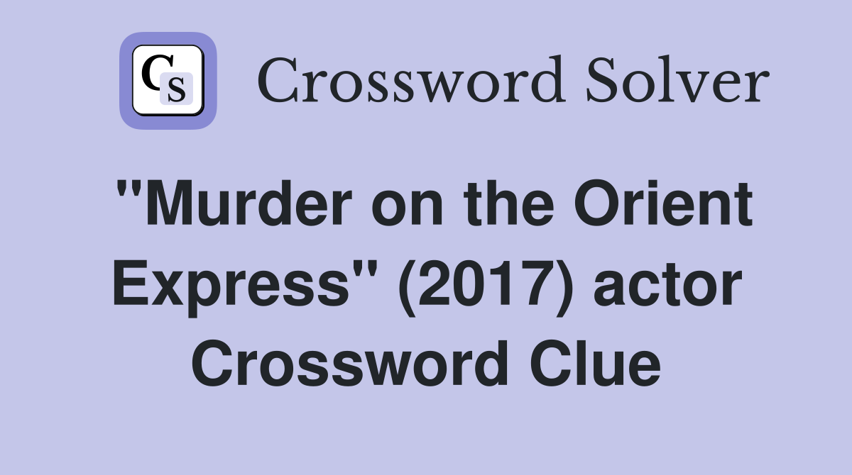 "Murder on the Orient Express" (2017) actor Crossword Clue