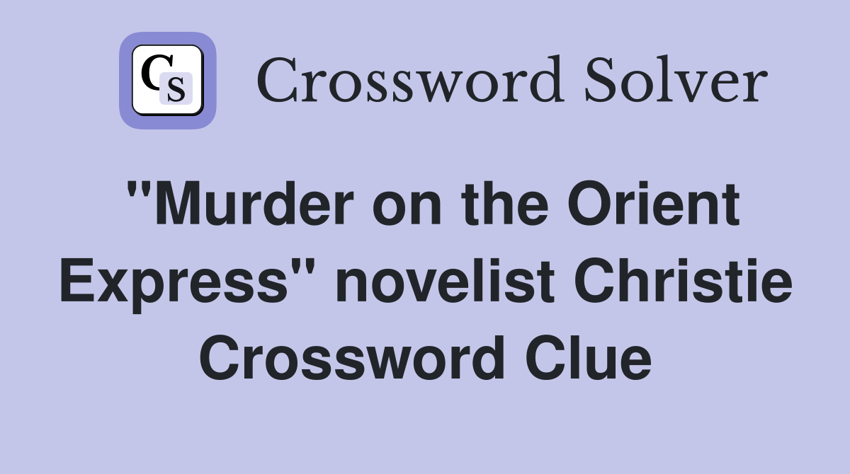 "Murder on the Orient Express" novelist Christie Crossword Clue
