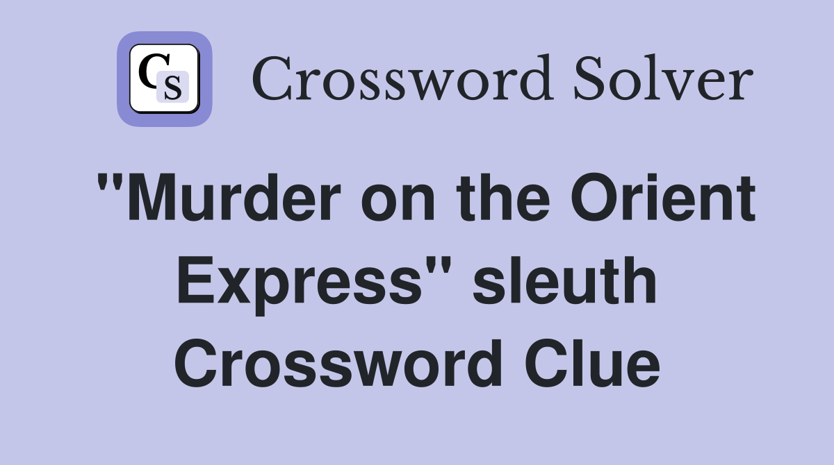 "Murder on the Orient Express" sleuth Crossword Clue