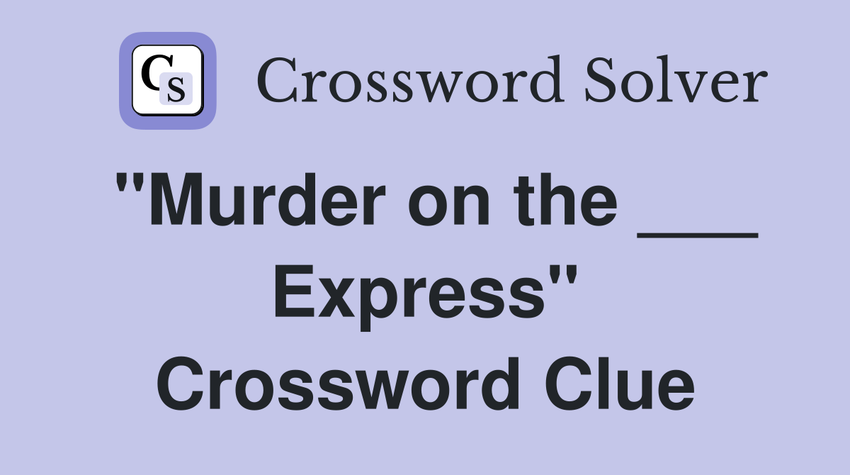 "Murder on the ___ Express" Crossword Clue