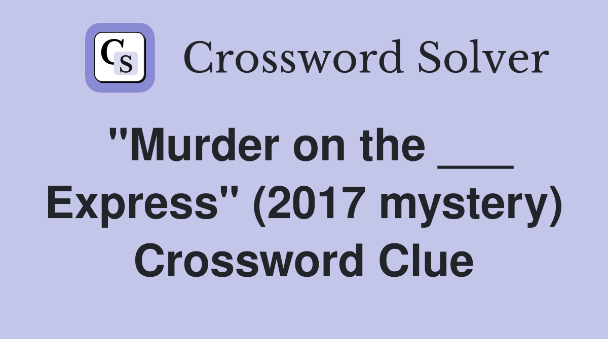 "Murder on the ___ Express" (2017 mystery) Crossword Clue
