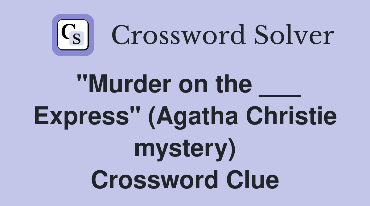 "Murder on the ___ Express" (Agatha Christie mystery) Crossword Clue