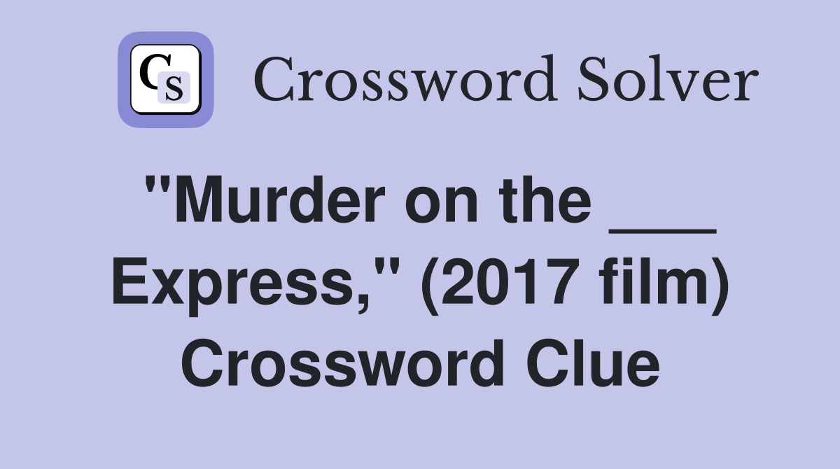 "Murder on the ___ Express," (2017 film) Crossword Clue