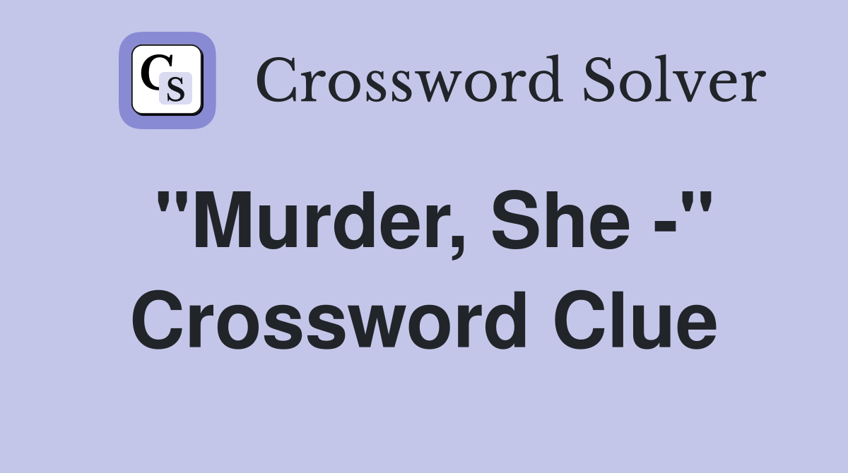 "Murder, She -" Crossword Clue