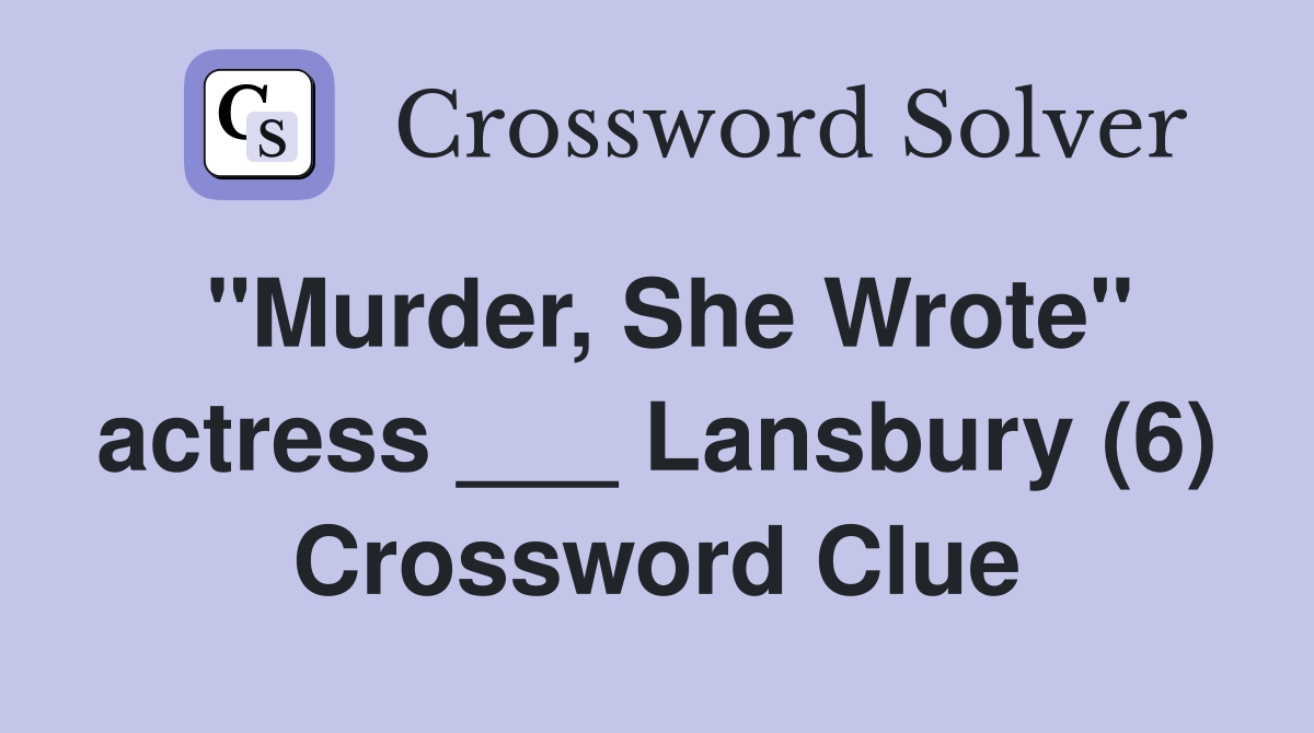 "Murder, She Wrote" actress ___ Lansbury (6) Crossword Clue