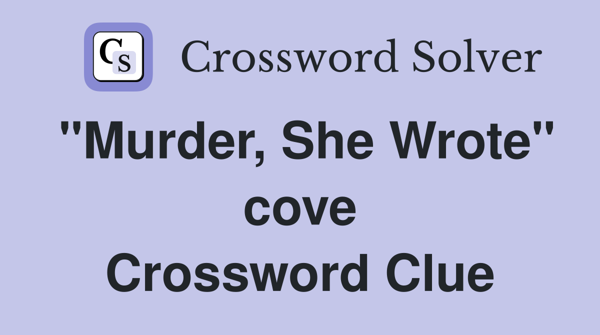 "Murder, She Wrote" cove Crossword Clue