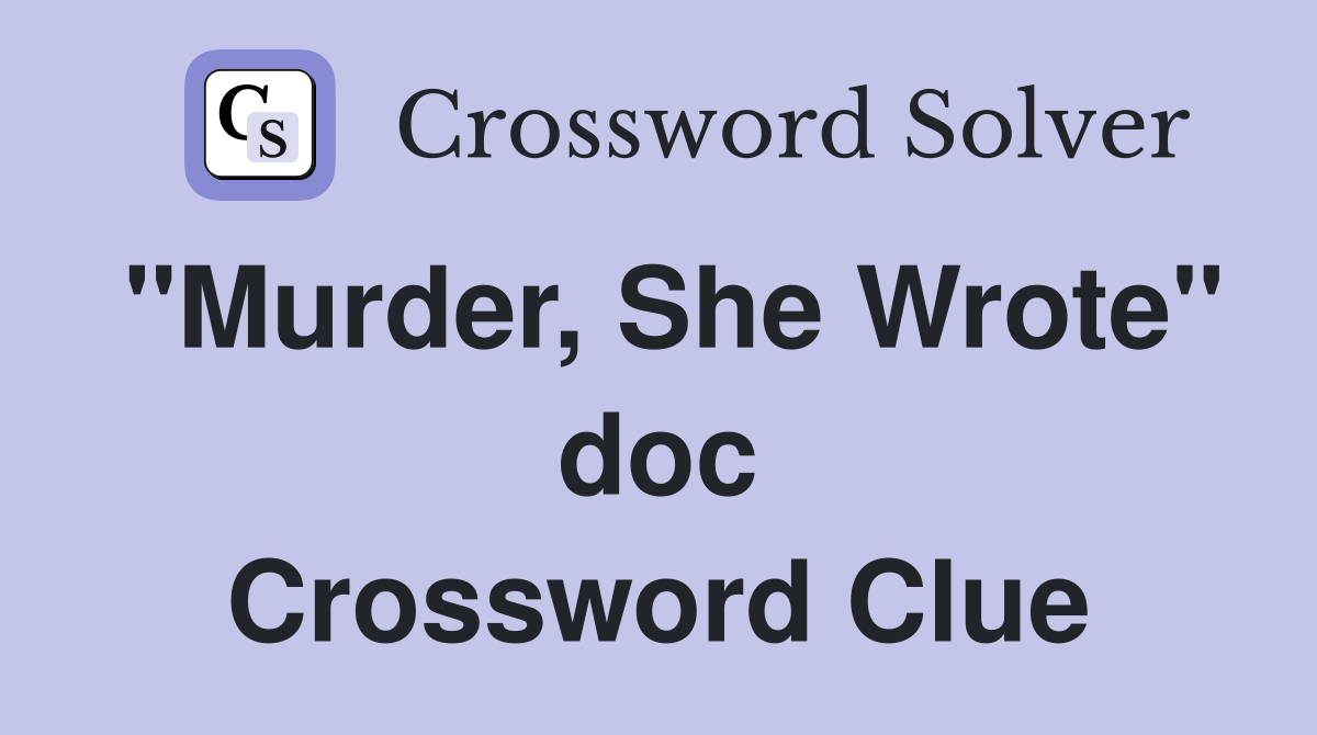 "Murder, She Wrote" doc Crossword Clue