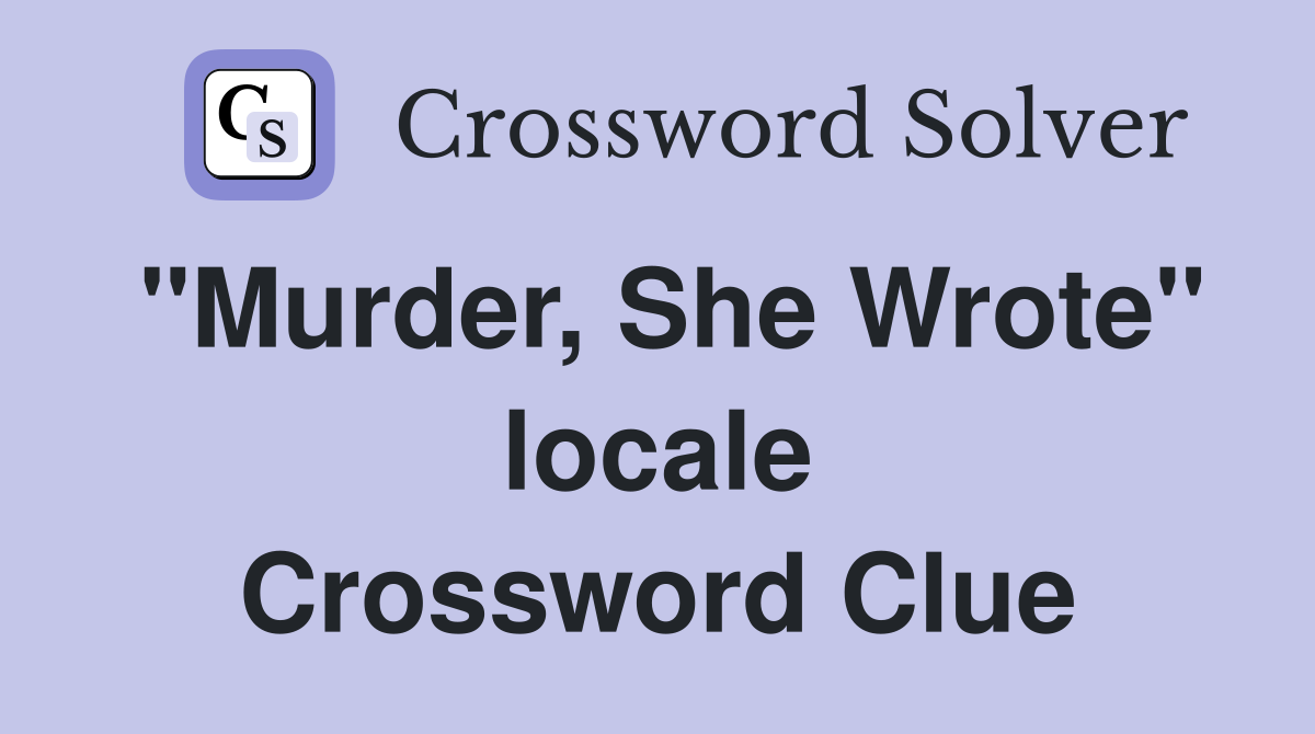 "Murder, She Wrote" locale Crossword Clue