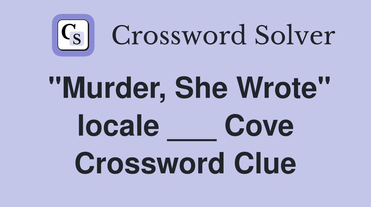"Murder, She Wrote" locale ___ Cove Crossword Clue