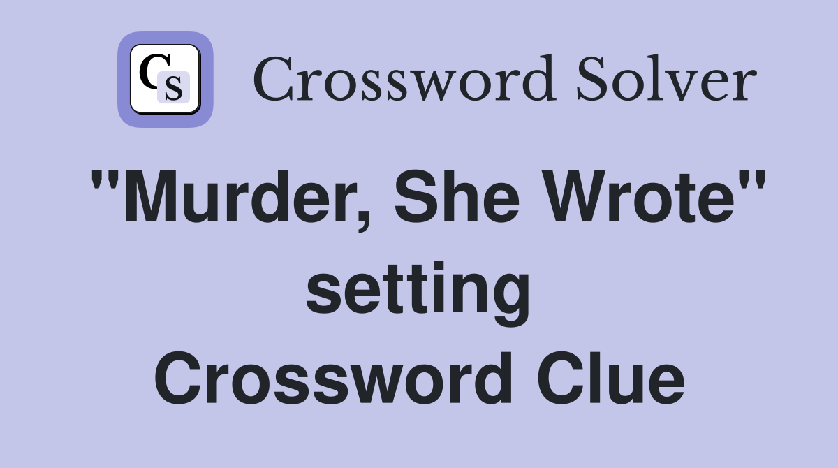 "Murder, She Wrote" setting Crossword Clue