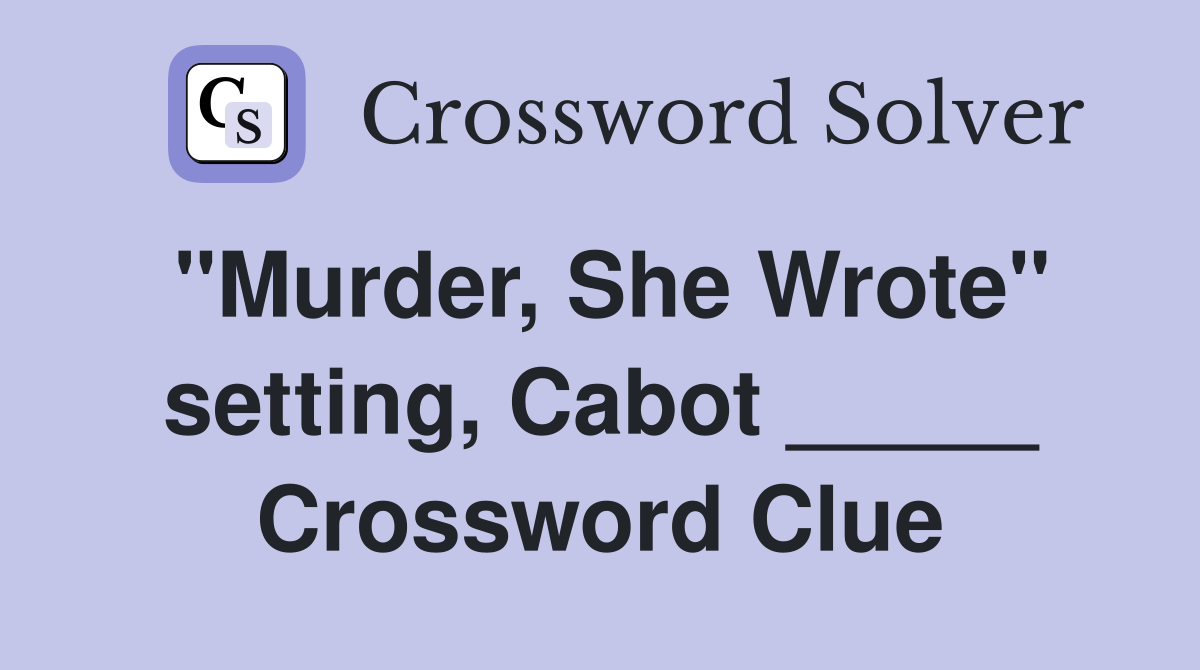 "Murder, She Wrote" setting, Cabot _____ Crossword Clue