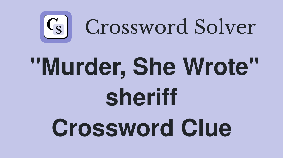 "Murder, She Wrote" sheriff Crossword Clue